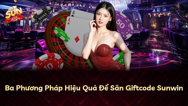 Ba Phương Pháp Hiệu Quả Để Săn Giftcode Sunwin