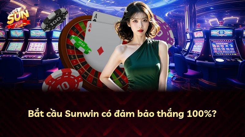 Bắt cầu Sunwin có đảm bảo thắng 100%?