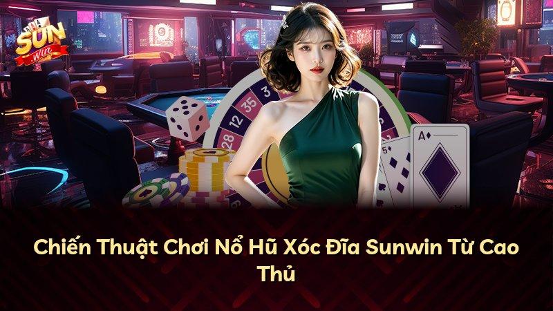 Chiến Thuật Chơi Nổ Hũ Xóc Đĩa Sunwin Từ Cao Thủ