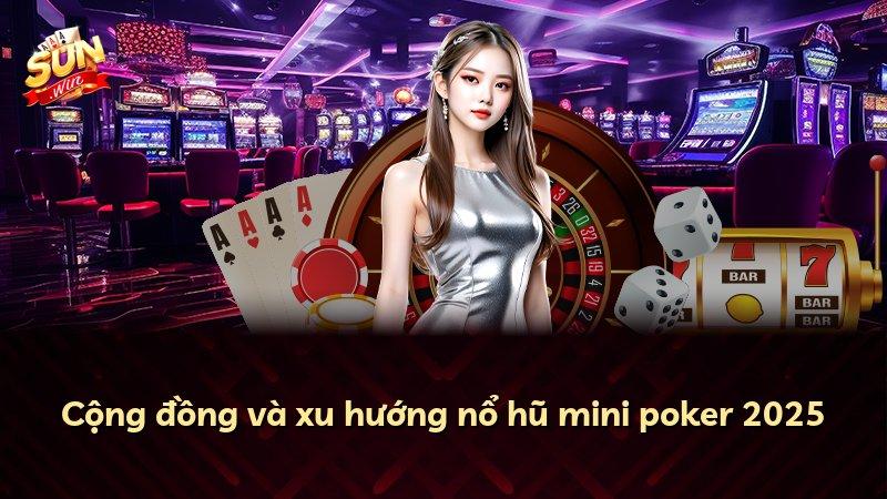 Cộng đồng và xu hướng nổ hũ mini poker 2025
