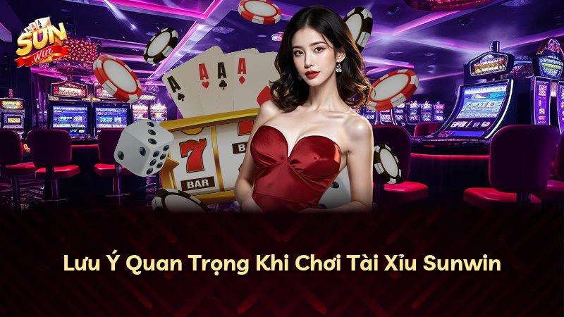 Lưu Ý Quan Trọng Khi Chơi Tài Xỉu Sunwin