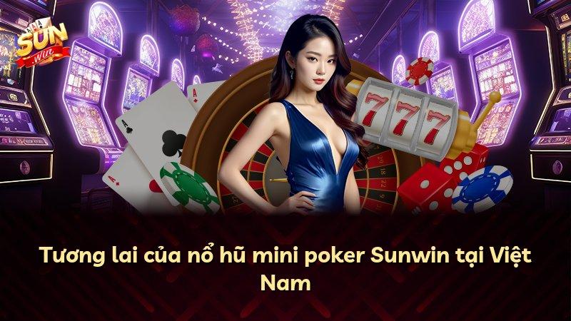 Tương lai của nổ hũ mini poker Sunwin tại Việt Nam